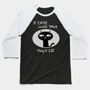 If Cats Could Talk They'd Lie Baseball T-Shirt